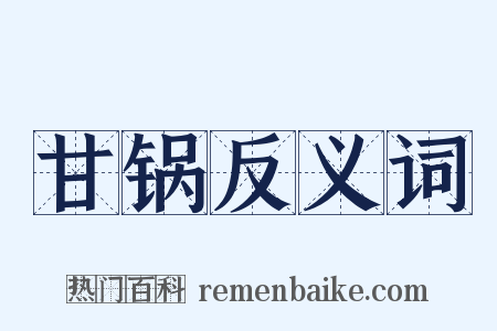 甘锅反义词是什么意思的图片
